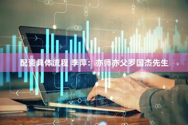 配资具体流程 李萍：亦师亦父罗国杰先生